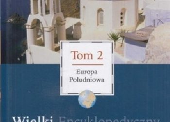 Praca zbiorowa – Wielki Encyklopedyczny Atlas Świata – Europa Południowa (Tom 2)