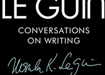 Ursula K. Le Guin, David Naimon – Ursula K. Le Guin: Conversations on Writing