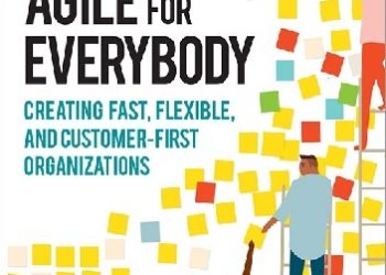 Matt LeMay – Agile for Everybody. Creating Fast, Flexible, and Customer-First Organizations