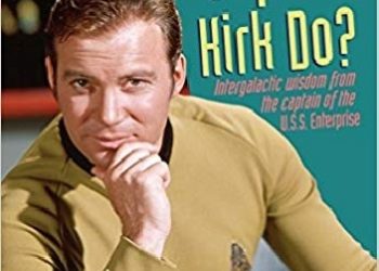 Brandon T. Snider – What Would Captain Kirk Do?: Intergalactic Wisdom from the Captain of the U.S.S. Enterprise