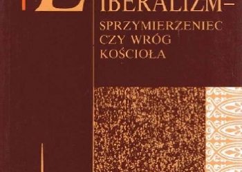 Michael Novak – Liberalizm – Sprzymierzeniec czy wróg Kościoła? Nauczanie społeczne Kościoła a instytucje liberalne