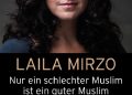 Laila Mirzo – Nur ein schlechter Muslim ist ein guter Muslim: Über die Unvereinbarkeit des Islam mit unserer Kultur