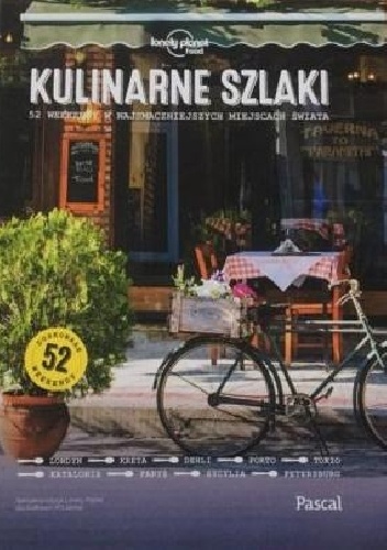 Kulinarne szlaki. 52 weekendy w najsmaczniejszych miejscach świata
