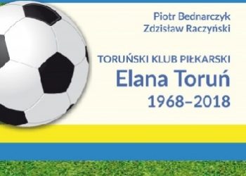 Piotr Bednarczuk, Zdzisław Raczyński – Toruński Klub Piłkarski Elana Toruń 1968-2018