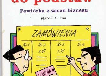 Mark T.C. Tan – Wróćmy do podstaw .Powtórka z zasad biznesu