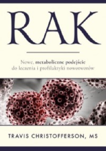 Travis Christofferson – Rak. Nowe metaboliczne podejście do leczenia i profilaktyki nowotworów