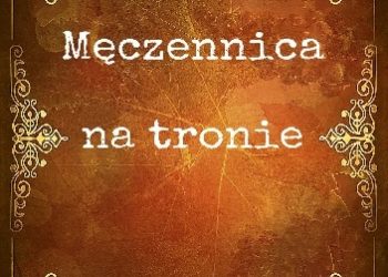 Józef Ignacy Kraszewski – Męczennica na tronie