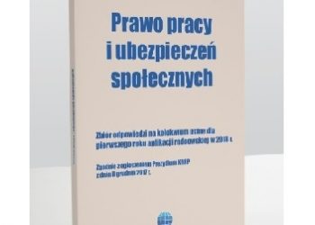 Praca zbiorowa – Prawo pracy i ubezpieczeń społecznych. Zbiór odpowiedzi na kolokwium ustne dla pierwszego roku aplikacji radcowskiej w 2018 r.