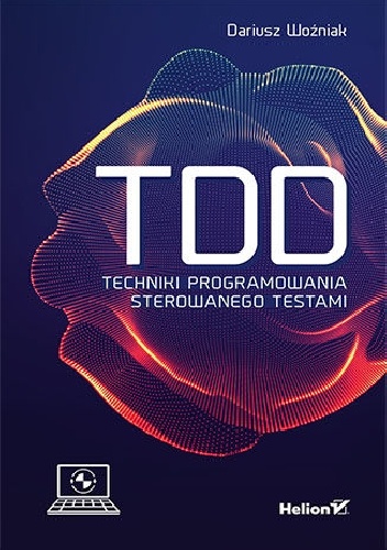 Dariusz Woźniak – TDD. Techniki programowania sterowanego testami