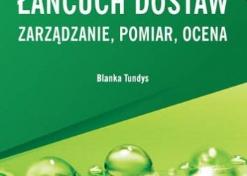 Blanka Tundys – Zielony łańcuch dostaw. Zarządzanie, pomiar, ocena