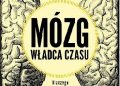 Dean Buonomano – Mózg, władca czasu. Dlaczego dzień może być krótszy, niż godzina, a minuta dłuższa od dnia