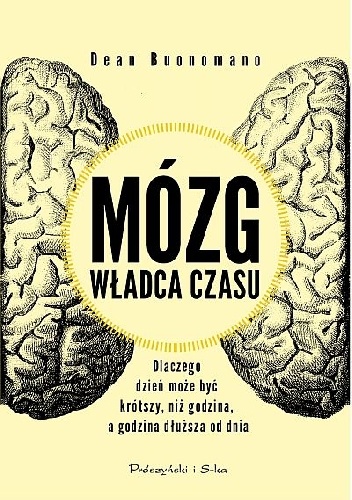 Dean Buonomano – Mózg, władca czasu. Dlaczego dzień może być krótszy, niż godzina, a minuta dłuższa od dnia