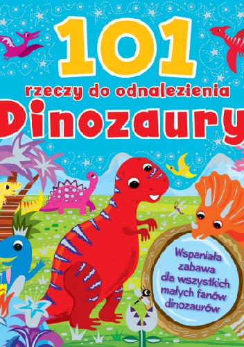 Praca zbiorowa – 101 rzeczy do odnalezienia. Dinozaury
