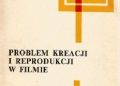 Zofia Woźnicka – Problem kreacji i reprodukcji w filmie