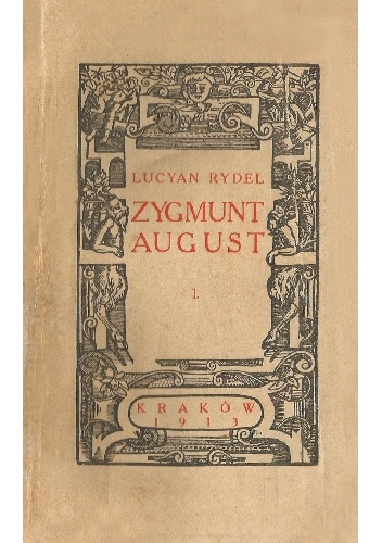 Lucjan Rydel – Zygmunt August. Trylogii część I: Królewski jedynak