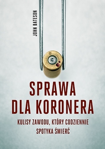 John Bateson – Sprawa dla koronera. Kulisy zawodu, który codziennie spotyka śmierć