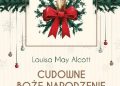 Louisa May Alcott – Cudowne Boże Narodzenie i inne świąteczne opowieści