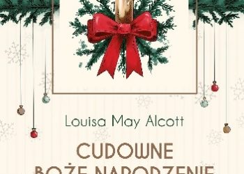 Louisa May Alcott – Cudowne Boże Narodzenie i inne świąteczne opowieści