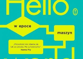 Hannah Fry – Hello world. Jak być człowiekiem w epoce maszyn
