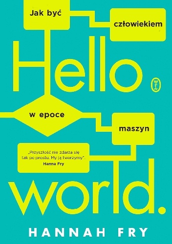 Hannah Fry – Hello world. Jak być człowiekiem w epoce maszyn
