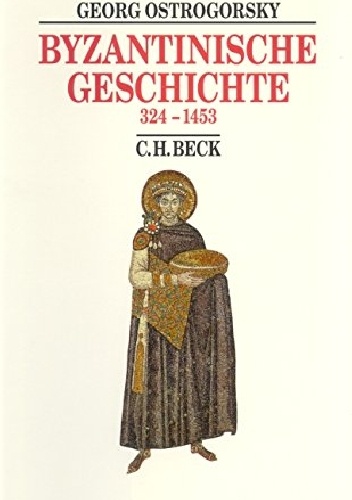 Georg Ostrogorsky – Byzantinische Geschichte 324 bis 1453