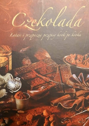 Praca zbiorowa – Czekolada. Łatwe i pyszne przepisy krok po kroku