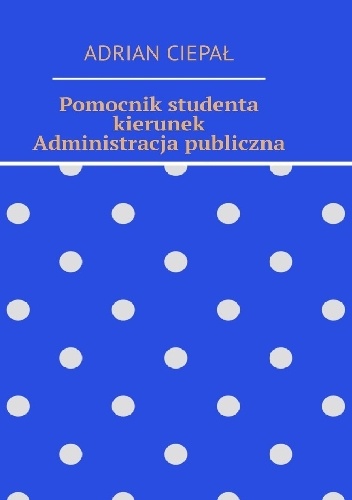 Adrian Ciepał – Pomocnik studenta kierunek Administracja publiczna