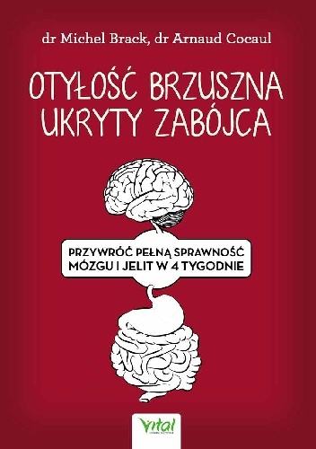 Arnaud Cocaul, Michel Brack – Otyłość brzuszna – ukryty zabójca. Przywróć pełną sprawność mózgu i jelit w 4 tygodnie
