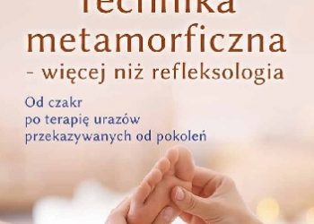 Aline Gruber-Keppler – Technika metamorficzna – więcej niż refleksologia. Od czakr po terapię urazów przekazywanych od pokoleń