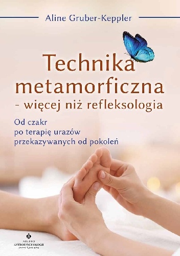 Aline Gruber-Keppler – Technika metamorficzna – więcej niż refleksologia. Od czakr po terapię urazów przekazywanych od pokoleń