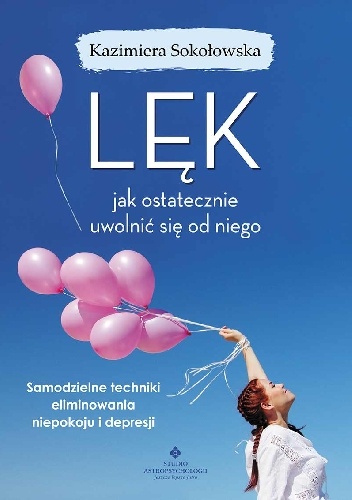 Kazimiera Sokołowska – Lęk – jak ostatecznie uwolnić się od niego. Samodzielne techniki eliminowania niepokoju i depresji