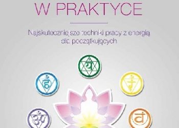 Christine Arana Fader – Czakry w praktyce. Najskuteczniejsze techniki pracy z energią dla początkujących