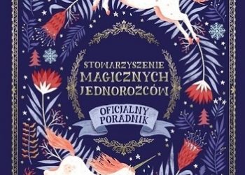 Selwyn E. Phipps – Stowarzyszenie Magicznych Jednorożców. Oficjalny poradnik