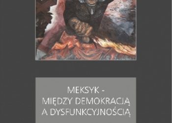 Karol Derwich – Meksyk – miedzy demokracją a dysfunkcyjnoscią