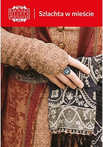 Praca zbiorowa – Szlachta w mieście – Kronika Miasta Poznania 1/2018