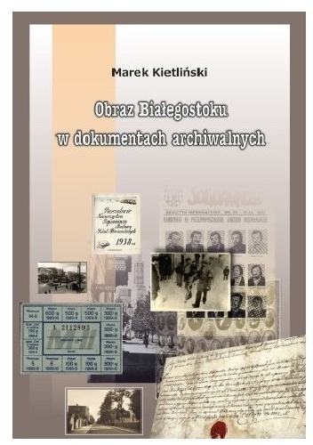 Kietliński Marek – Obraz Białegostoku w dokumentach archiwalnych