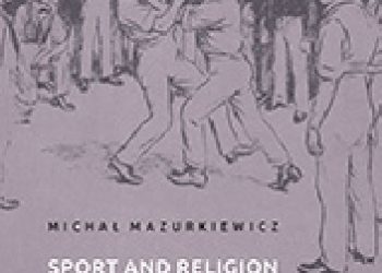 Michał Mazurkiewicz – Sport and Religion: Muscular Christianity and the Young Men’s Christian Association. Ideology, Activity and Expansion (Great Britain, the United States and Po.