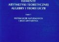 Mieczysław Kulas – Elementy arytmetyki teoretycznej, algebry i teorii liczb Cz. 1. System liczb naturalnych i jego arytmetyka