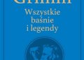 Jacob Grimm, Wilhelm Grimm – Bracia Grimm. Wszystkie baśnie i legendy