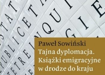 Paweł Sowiński – Tajna dyplomacja. Książki emigracyjne w drodze do kraju 1956-1989