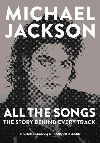 Richard Lecocq, François Allard – Michael Jackson: All the songs. The story behind every track