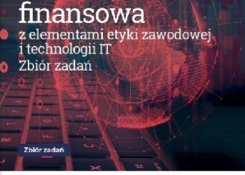 Jadwiga Godlewska – Zaawansowana rachunkowość finansowa z elementami etyki zawodowej i technologii IT. Zbiór zadań