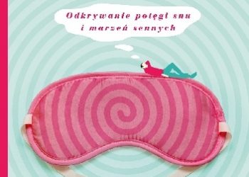 Matthew Walker – Dlaczego śpimy. Odkrywanie potęgi snu i marzeń sennych