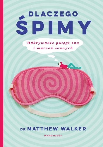 Matthew Walker – Dlaczego śpimy. Odkrywanie potęgi snu i marzeń sennych