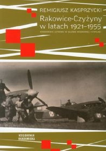 Remigiusz Kasprzycki – Rakowice-Czyżyny w latach 1921-1955. Krakowskie lotnisko w służbie wojskowej i cywilnej