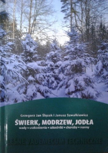 Grzegorz Jan Ślęzak, Janusz Szwałkiewicz – Świerk, modrzew, jodła. Wady, uszkodzenia, szkodniki, choroby, normy
