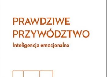 Business Review Harvard – Prawdziwe przywództwo. Inteligencja emocjonalna