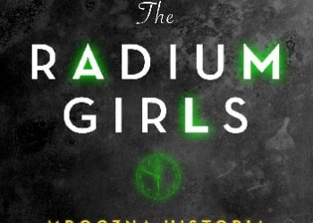 Kate Moore – The Radium Girls. Mroczna historia promiennych kobiet Ameryki