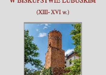 Kamil Wasilkiewicz – Templariusze i Joannici w biskupstwie lubuskim XIII-XVI w.