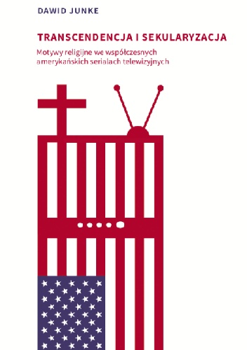 Dawid Junke – Transcendencja i sekularyzacja. Motywy religijne we współczesnych amerykańskich serialach telewizyjnych
